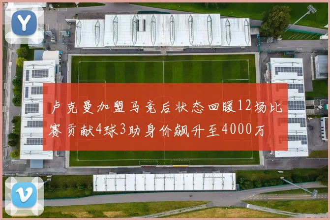 卢克曼加盟马竞后状态回暖12场比赛贡献4球3助身价飙升至4000万